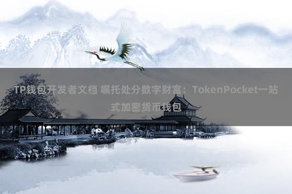 TP钱包开发者文档 嘱托处分数字财富：TokenPocket一站式加密货币钱包