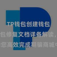 TP钱包创建钱包 TP钱包修复文档详备解读，助您高效完成期骗商城中TP钱包的集成与修复。