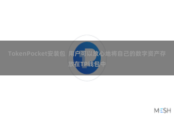 TokenPocket安装包  用户可以放心地将自己的数字资产存放在TP钱包中